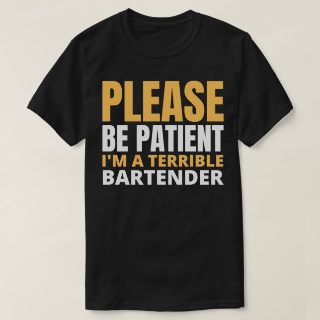 please be patient ix27m a terrible bartender 2 T-Shirt (Design Front)