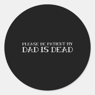Please Be Patient My Dad Funny Sarcastic Saying Classic Round Sticker