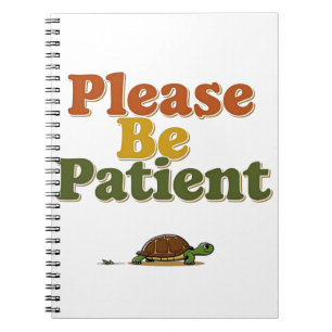 Please Be Patient Notebook