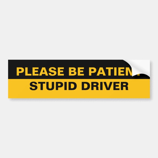 Please be patient, stupid driver bumper sticker (Front)