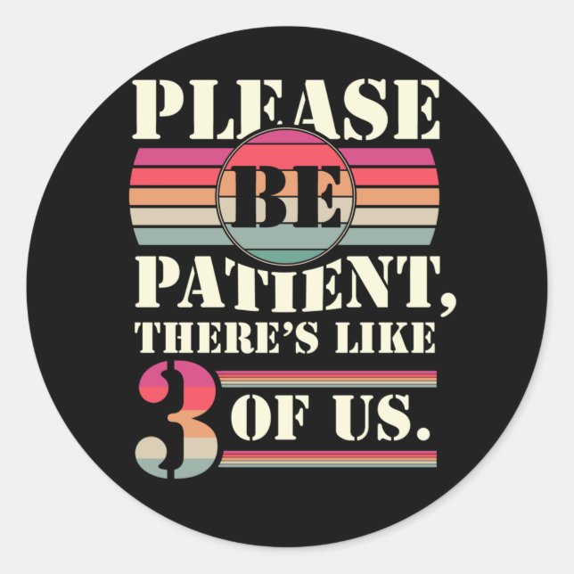 Please Be Patient There's Like 3 Of Us Classic Round Sticker (Front)