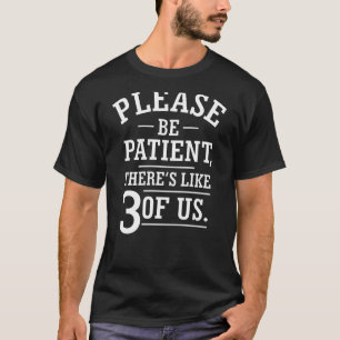 Please Be Patient Theres Like 3 Of Us Saying Sarca T-Shirt