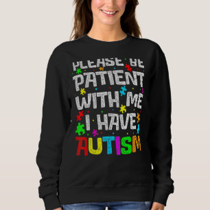 Please Be Patient With Me I Have Autism Autism Awa Sweatshirt