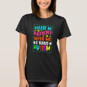 Please Be Patient With Me I Have Autism Autism Awa T-Shirt