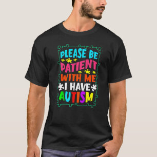 Please Be Patient With Me I Have Autism Autism Awa T-Shirt