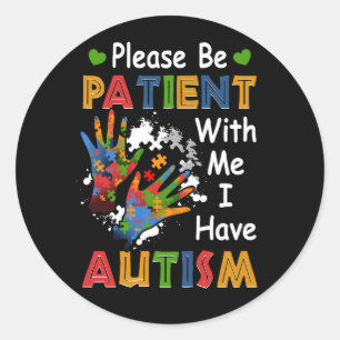 Please Be Patient With Me I Have Autism Awareness  Classic Round Sticker