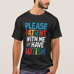 Please Be Patient With Me I Have Autism Awareness T-Shirt