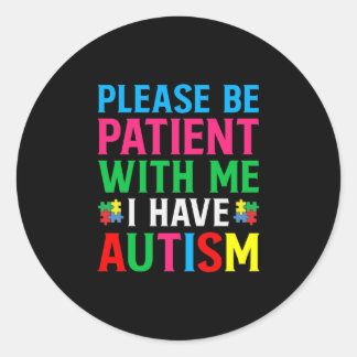 Please Be Patient With Me I Have Autism Classic Round Sticker