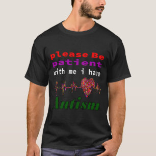 Please Be Patient With Me I Have Autism Classic T-Shirt