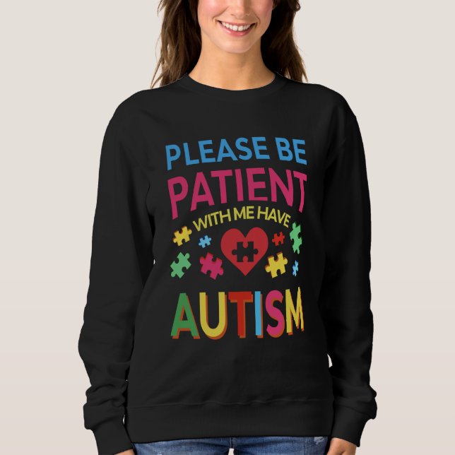 Please Be Patient With Me I Have Autism For Autism Sweatshirt (Front)