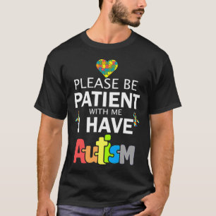 Please Be Patient With Me I Have Autism         T-Shirt
