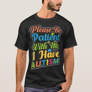 Please Be Patient With Me I Have Autism T-Shirt