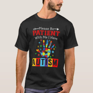 Please Be Patient With Me I Have Autism T-Shirt