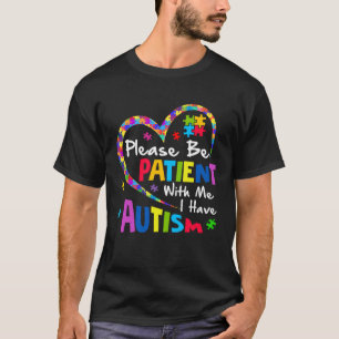 Please Be Patient With Me I Have Autism T-Shirt