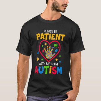 Please Be Patient With Me I Have Autism T-Shirt
