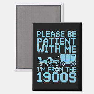 Please Be Patient With Me I"m From 1900s Humor  Magnet