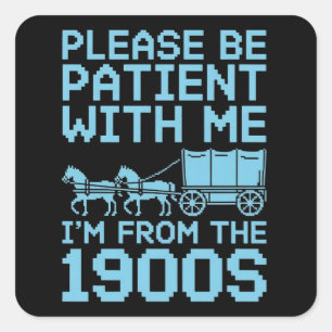 Please Be Patient With Me I"m From 1900s Humor  Square Sticker