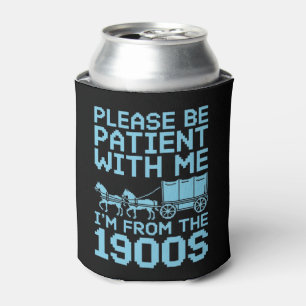 Please Be Patient With Me I"m From 1900s Humour  Can Cooler