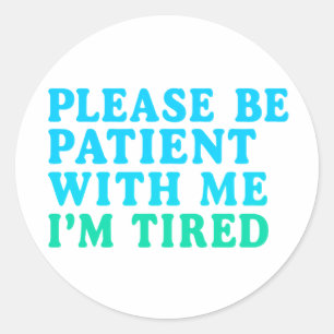 PLEASE BE PATIENT WITH ME I’M TIRED – Sticker