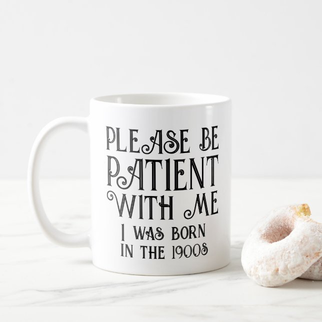 Please Be Patient With Me I Was Born 1900s Funny Coffee Mug (With Donut)