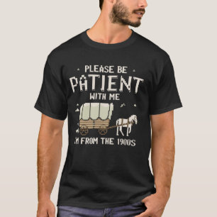 Please Be Patient With Me I'm From The 1900s 3 T-Shirt