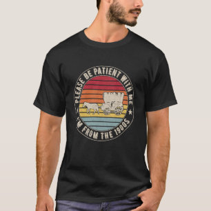 Please Be Patient with Me I'm from The 1900s Class T-Shirt
