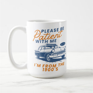 Please Be Patient with Me I'm from the 1900s Coffee Mug