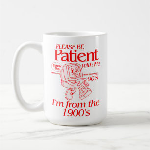 Please Be Patient with Me I'm from the 1900s Coffee Mug