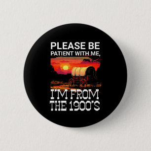 Please be patient with me i'm from the 1900s funny 6 cm round badge