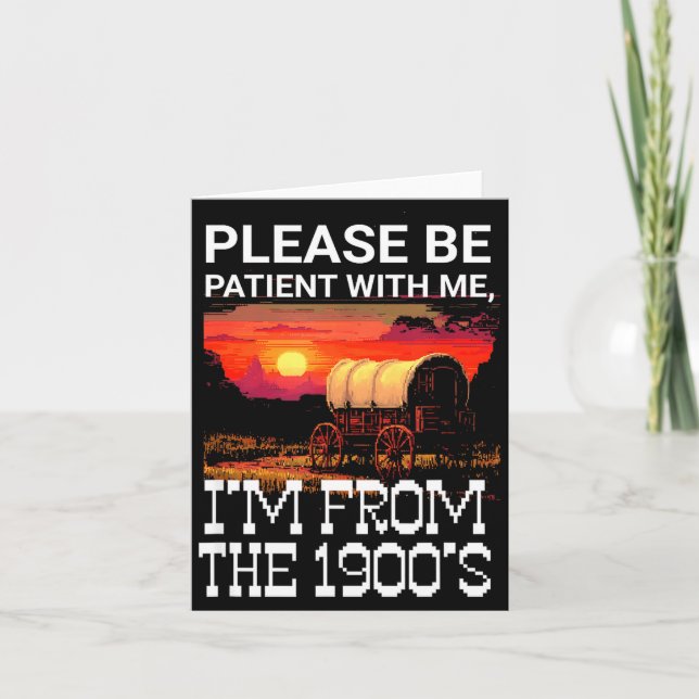 Please be patient with me i'm from the 1900s funny card (Front)