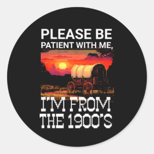Please be patient with me i'm from the 1900s funny classic round sticker