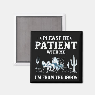 Please Be Patient With Me I'm From The 1900s Funny Magnet
