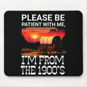 Please be patient with me i'm from the 1900s funny mouse pad
