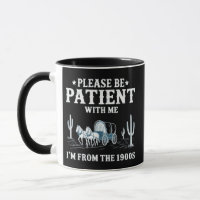 Please Be Patient With Me I'm From The 1900s Funny
