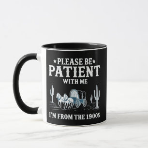 Please Be Patient With Me I'm From The 1900s Funny Mug
