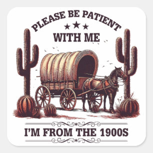 Please Be Patient With Me I'm From The 1900s Funny Square Sticker