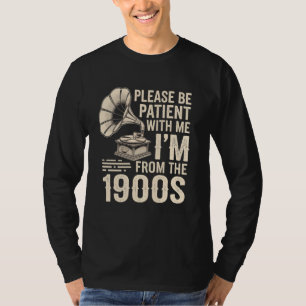 Please Be Patient With Me I'm from the 1900s Funny T-Shirt