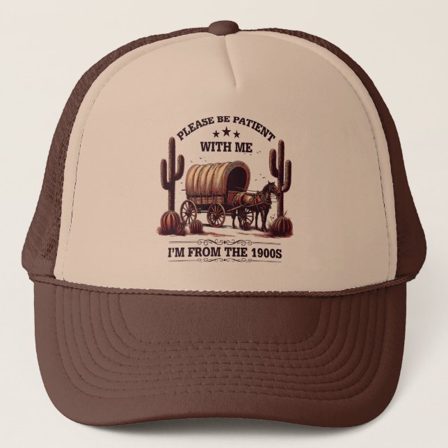 Please Be Patient With Me I'm From The 1900s Funny Trucker Hat (Front)