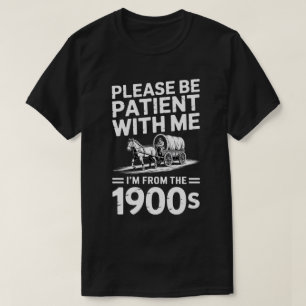 Please Be Patient with Me I'm from The 1900s Gift T-Shirt