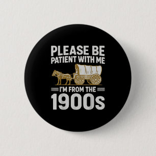 Please Be Patient With Me Im From The 1900s Gifts 6 Cm Round Badge