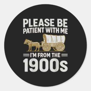 Please Be Patient With Me Im From The 1900s Gifts Classic Round Sticker