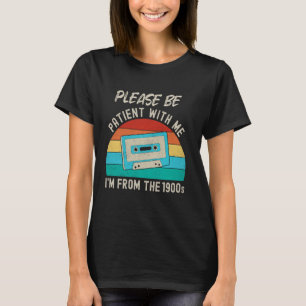 Please Be Patient With Me I'm From The 1900s Humou T-Shirt