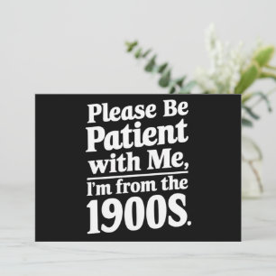 Please Be Patient With Me I'm From The 1900s  Invitation