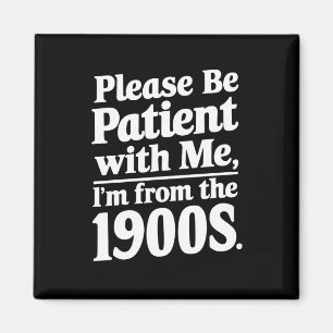 Please Be Patient With Me I'm From The 1900s Magnet