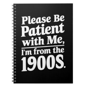 Please Be Patient With Me I'm From The 1900s  Notebook