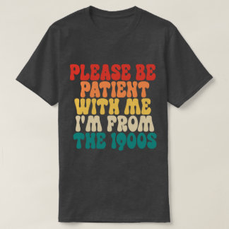 Please Be Patient With Me I'm From The 1900s T-Shirt