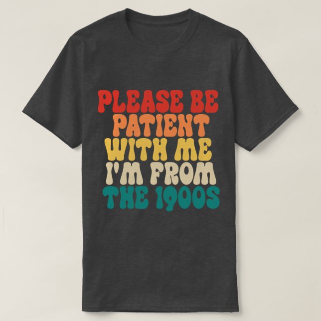 Please Be Patient With Me I'm From The 1900s T-Shirt (Design Front)