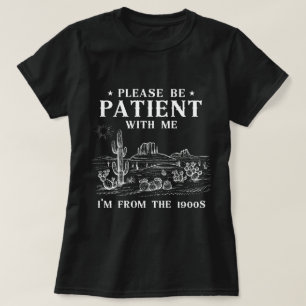 Please Be Patient With Me ,I'm From The 1900s  T-Shirt