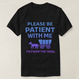 Please Be Patient With Me I'm From the 1900s T-Shirt