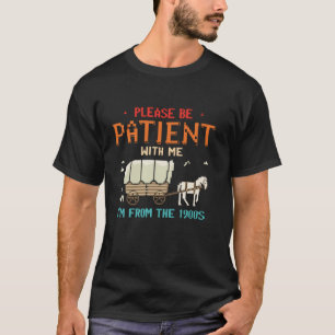 Please Be Patient With Me I'm From The 1900s T-Shirt